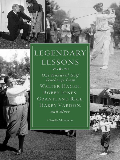 Title details for Legendary Lessons: More Than One Hundred Golf Teachings from Walter Hagen, Bobby Jones, Grantland Rice, Harry Vardon, and More by Claudia Mazzucco - Available